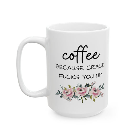 Coffee Because Crack Fucks You Up Mug